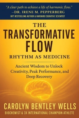 The Transformative Flow: Rhythm as Medicine: Ancient Wisdom to Unlock Creativity, Peak Performance, and Deep Recovery by Wells, Carolyn
