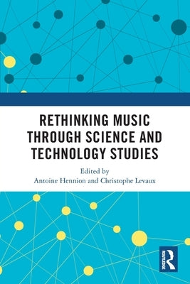 Rethinking Music Through Science and Technology Studies by Hennion, Antoine