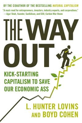The Way Out: Kick-Starting Capitalism to Save Our Economic Ass by Lovins, L. Hunter