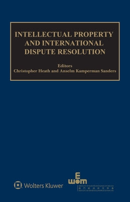 Intellectual Property and International Dispute Resolution by Heath, Christopher