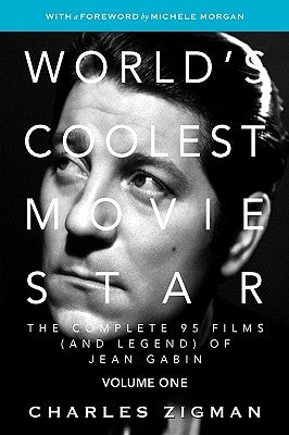 World's Coolest Movie Star: The Complete 95 Films (and Legend) of Jean Gabin. Volume One -- Tragic Drifter. by Zigman, Charles