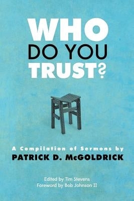 Who Do You Trust?: A Compilation of Sermons by Patrick D. McGoldrick by Stevens, Tim