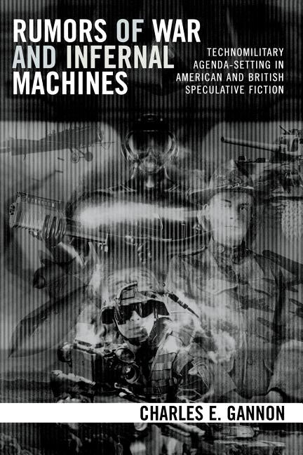 Rumors of War and Infernal Machines: Technomilitary Agenda-Setting in American and British Speculative Fiction by Gannon, Charles E.
