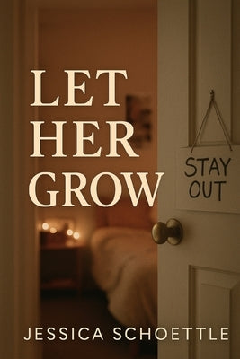 Let Her Grow: Finding Peace in Parenting Teenagers by Schoettle, Jessica
