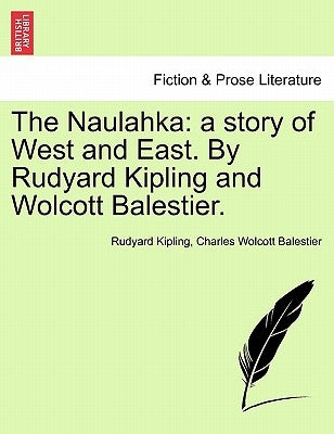 The Naulahka: A Story of West and East. by Rudyard Kipling and Wolcott Balestier. by Kipling, Rudyard