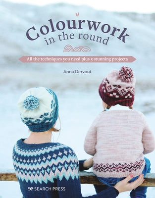 Colourwork in the Round: 24 Festive Projects Using Easy Knotting Techniques by Dervout, Anna