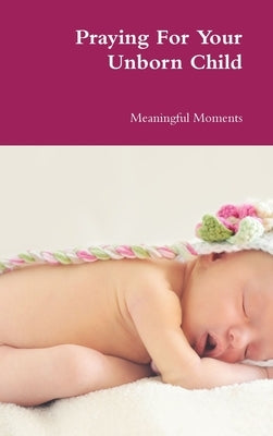 Praying For Your Unborn Child by Moments, Meaningful