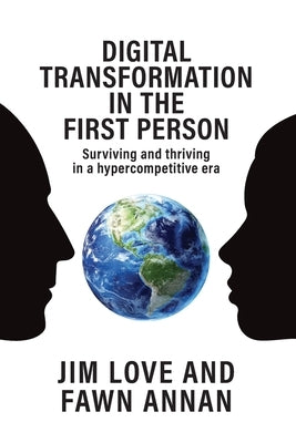 Digital Transformation in the First Person: Surviving and thriving in a hypercompetitive era by Annan, Fawn