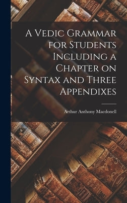A Vedic Grammar for Students Including a Chapter on Syntax and Three Appendixes by Anthony, Macdonell Arthur