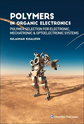 Polymers in Organic Electronics: Polymer Selection for Electronic, Mechatronic, and Optoelectronic Systems by Khalifeh, Sulaiman
