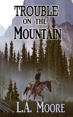 Trouble on the Mountain by Moore, L. a.