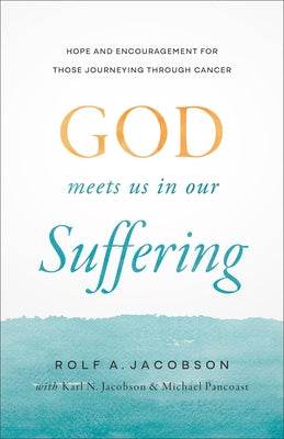 God Meets Us in Our Suffering: Hope and Encouragement for Those Journeying Through Cancer by Jacobson, Rolf A.