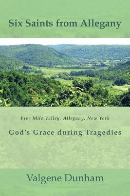 Six Saints from Allegany: God's Grace During Tragedies by Dunham, Valgene