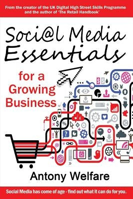 Social Media Essentials for a Growing Business by Welfare, Antony
