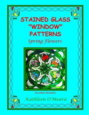 Stained Glass "Window" Patterns: Spring Flowers by O'Meara, Kathy