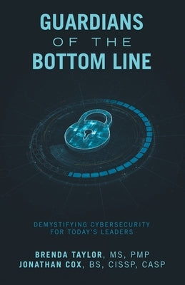 Guardians of the Bottom Line: Demystifying Cybersecurity for Today's Leaders by Taylor Pmp, Brenda