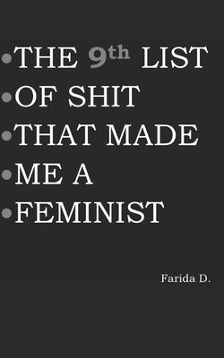 THE 9th LIST OF SHIT THAT MADE ME A FEMINIST by D, Farida