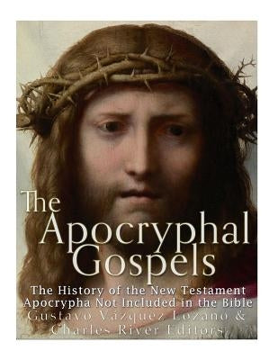 The Apocryphal Gospels: The History of the New Testament Apocrypha Not Included in the Bible by Vazquez Lozano, Gustavo