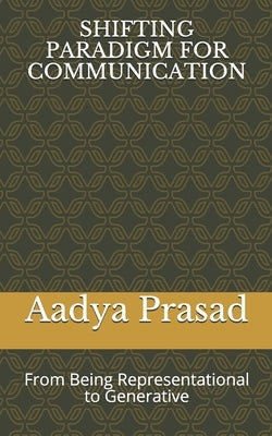 Shifting Paradigm for Communication: From Being Representational to Generative by Prasad, Aadya