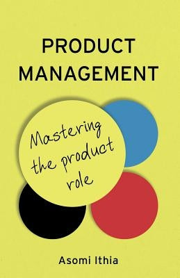 Product Management: Mastering the Product Role by Ithia, Asomi