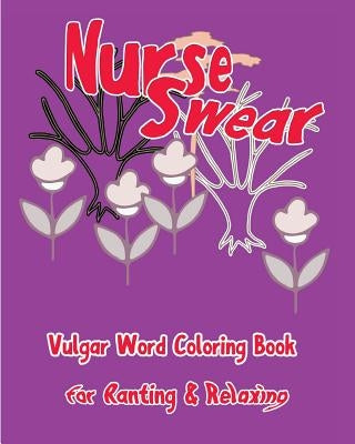 Nurse Swear: Vulgar Word Coloring Book for Ranting & Relaxing by Nozaz, S. B.