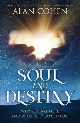Soul and Destiny: Why You Are Here and What You Came To Do by Cohen, Alan