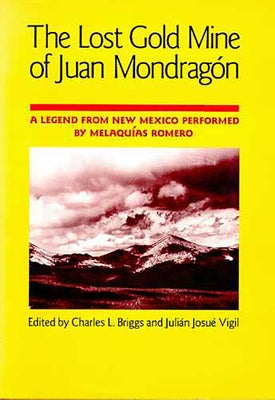 The Lost Gold Mine of Juan Mondragón: A Legend from New Mexico Performed by Melaquías Romero by Briggs, Charles L.