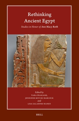 Rethinking Ancient Egypt: Studies in Honor of Ann Macy Roth by Prakash, Tara