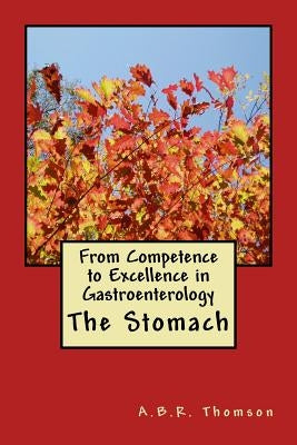 From Competence to Excellence in Gastroenterology: The Stomach by Thomson, A. B. R.
