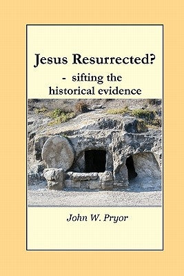 Jesus Resurrected?- sifting the historical evidence by Pryor, John W.