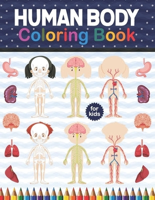 Human Body Coloring Book For Kids: Human Body Anatomy Coloring Book For Kids, Boys and Girls and Medical Students. Human Brain Heart Liver Coloring Bo by Publication, Shirkaylene