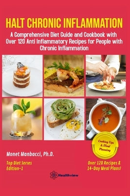 Halt Chronic Inflammation: A Comprehensive Diet Guide and Cookbook with Over 120 Anti Inflammatory Recipes for People with Chronic Inflammation by Manbacci, Monet