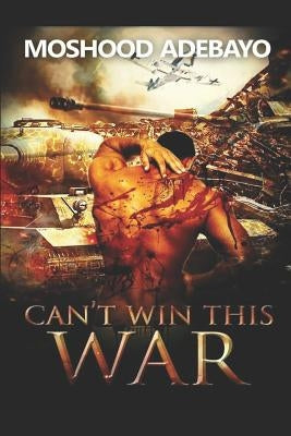 Can't Win This War by Adebayo, Moshood