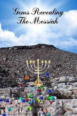 Gems Revealing the Messiah: From Genesis to Revelation by Harris, Lucinda