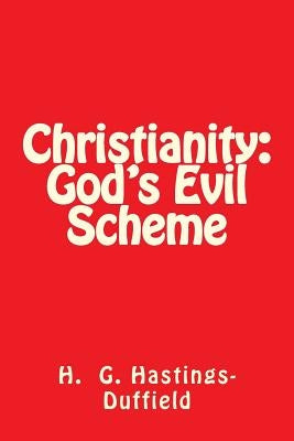 Christianity: God's Evil Scheme by Hastings-Duffield a. Secular Humanist by