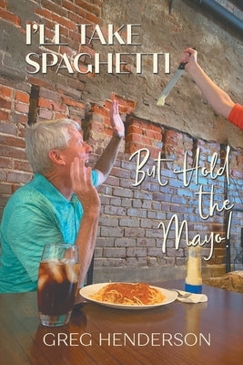 I'll Take Spaghetti, But Hold the Mayo! by Henderson, Greg