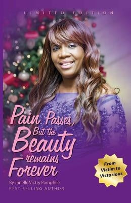 Pain Passes But the Beauty Remains Forever by Pamphile, Janelle Victry