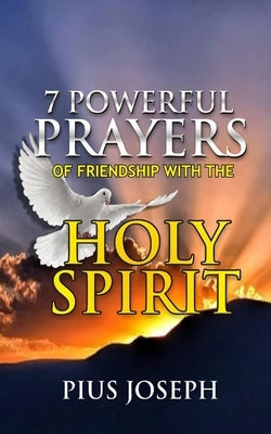 7 Powerful Prayers of Friendship with the Holy Spirit by Joseph, Pius