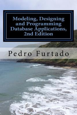 Modeling, Designing and Programming Database Applications: Relational, Entity-Relationship, SQL, DB and UI Programming by Furtado, Pedro Nuno