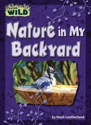 Nature in My Backyard by Leatherland, Noah