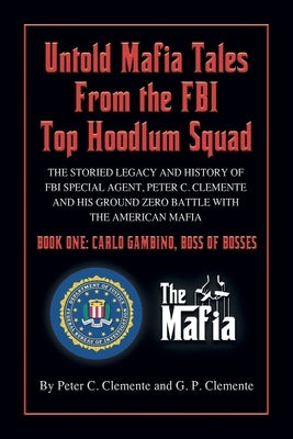 Carlo Gambino, Boss of Bosses: The Storied Legacy of FBI Special Agent, Peter C. Clemente and His Ground Zero Organized Crime Battle with the America by Clemente, G. P.
