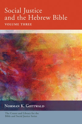 Social Justice and the Hebrew Bible, Volume Three by Gottwald, Norman K.