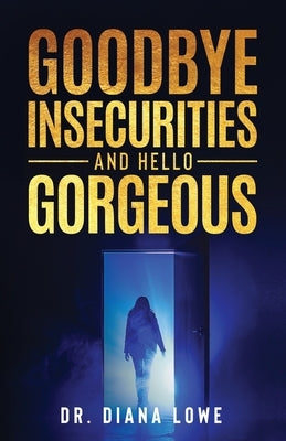 Goodbye Insecurities and Hello Gorgeous by Lowe, Diana