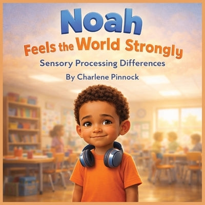 Noah Feels the World Strongly - Sensory Processing Differences by Pinnock, Charlene