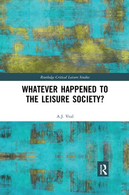 Whatever Happened to the Leisure Society? by Veal, A. J.