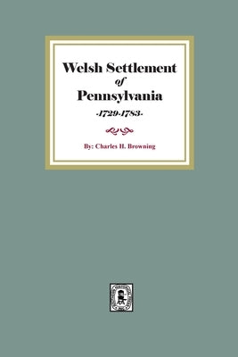 Welsh Settlement of Pennsylvania by Browning, Charles H.