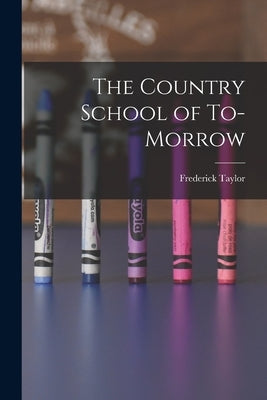 The Country School of To-morrow by Gates, Frederick Taylor 1853-1929