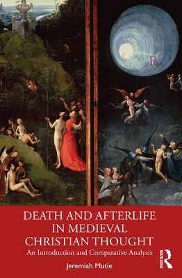 Death and Afterlife in Medieval Christian Thought: An Introduction and Comparative Analysis by Mutie, Jeremiah
