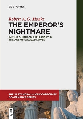 The Emperor's Nightmare: Saving American Democracy in the Age of Citizens United by Monks, Robert a. G.
