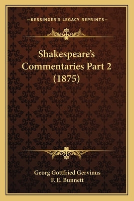 Shakespeare's Commentaries Part 2 (1875) by Gervinus, Georg Gottfried
